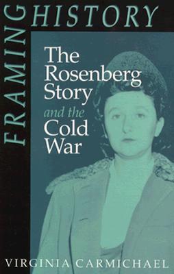 Framing History: The Rosenberg Story and the Cold War (American Culture)