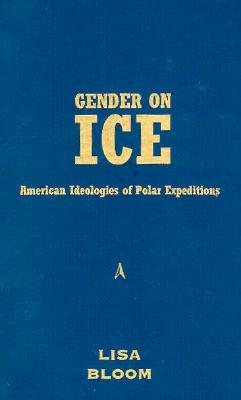 Gender On Ice: American Ideologies of Polar Expeditions (Volume 10) (American Culture)