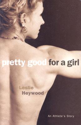 Pretty Good for a Girl: An Athlete's Story