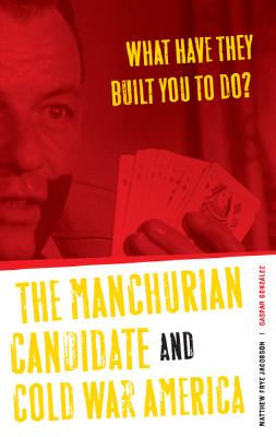 What Have They Built You to Do: The Manchurian Candidate and Cold War America