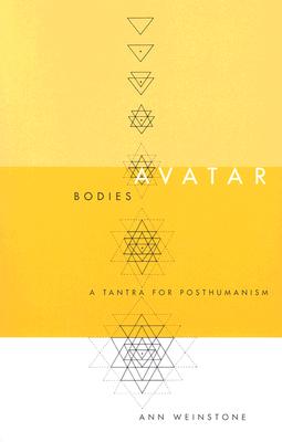 Avatar Bodies: A Tantra For Posthumanism (Volume 10) (Electronic Mediations)