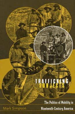 Trafficking Subjects: The Politics Of Mobility In Nineteenth-Century America