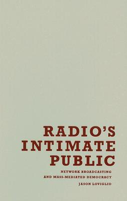 Radios Intimate Public: Network Broadcasting and Mass-Mediated Democracy