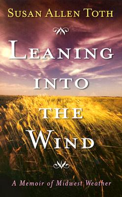 Image for Leaning Into The Wind: A Memoir Of Midwest Weather Leaning Into The Wind: A Memoir Of Midwest Weather