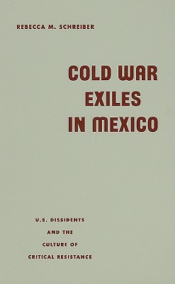 Cold War Exiles in Mexico: U.S. Dissidents and the Culture of Critical Resistance