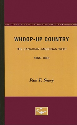Whoop-up Country: The Canadian-American West, 1865-1885 (Minnesota Archive Editions)