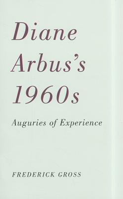 Diane Arbuss 1960s: Auguries of Experience