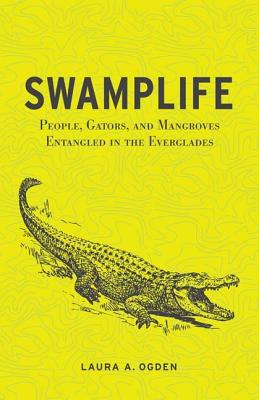 Swamplife: People, Gators, and Mangroves Entangled in the Everglades (Quadrant Books (Paperback))