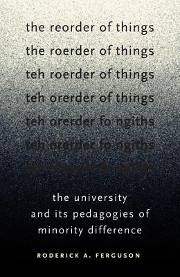 The Reorder of Things: The University and Its Pedagogies of Minority Difference (Difference Incorporated)