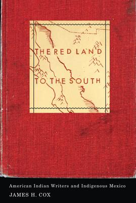 The Red Land to the South: American Indian Writers and Indigenous Mexico (Indigenous Americas)