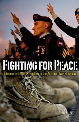 Fighting for Peace: Veterans and Military Families in the Anti-Iraq War Movement (Volume 40) (Social Movements, Protest and Contention)