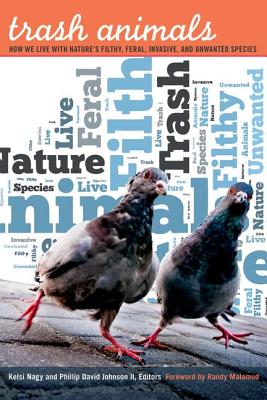 Trash Animals: How We Live with Natures Filthy, Feral, Invasive, and Unwanted Species