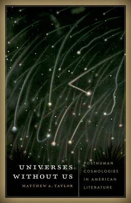 Universes without Us: Posthuman Cosmologies in American Literature