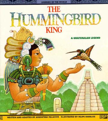 The Hummingbird King: A Guatemalan Legend (Legends of the World)