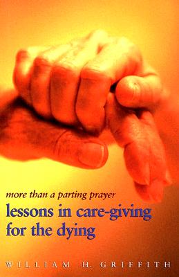 More Than A Parting Prayer: Lessons In Care Giving For The Dying