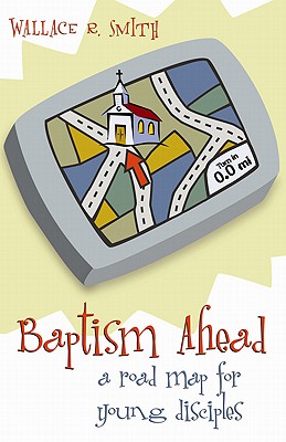 Baptism Ahead a Road Map for Young Disciples; Baptism Ahead a Road Map for Young Disciples
