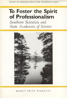 To Foster the Spirit of Professionalism: Southern Scientists and State Academies of Science (History Amer Science & Technol)