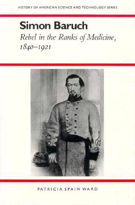 SIMON BARUCH Rebel in the Ranks of Medicine, 1840-1921