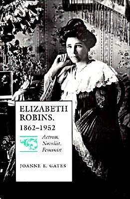 Elizabeth Robins, 18621952: Actress, Novelist, Feminist