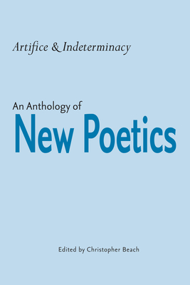 Artifice and Indeterminacy: An Anthology of New Poetics (Modern & Contemporary Poetics)