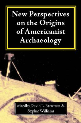 New Perspectives on the Origins of Americanist Archaeology