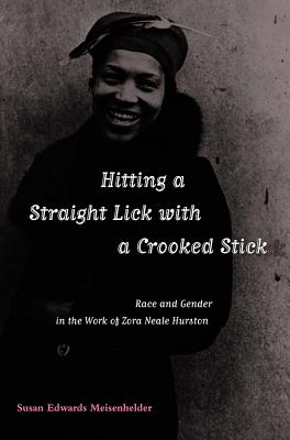 Hitting A Straight Lick with a Crooked Stick: Race and Gender in the Work of Zora Neale Hurston