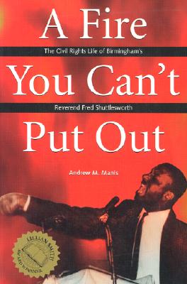 A Fire You Can't Put Out: The Civil Rights Life of Birmingham's Reverend Fred Shuttlesworth (Religion & American Culture)