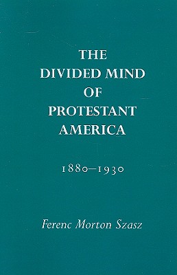 Image for The Divided Mind of Protestant America, 1880-1930 (Religion and American Culture (University of Alabama))