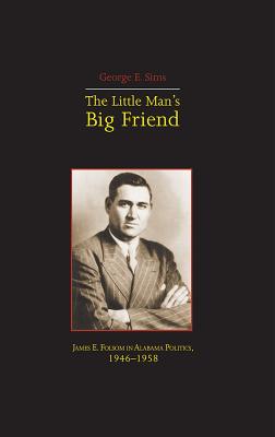Image for The Little Mans Big Friend: James E. Folsom in Alabama Politics, 1946-1958