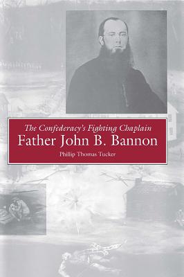 THE CONFEDERACY'S FIGHTING CHAPLAIN: FATHER JOHN B. BANNON (RELIGION AND AMERICAN CULTURE (UNIVERSITY OF ALABAMA) )