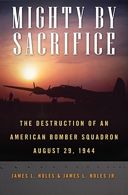 Mighty by Sacrifice: Destruction of an American Bomber Squadron, August 29, 1944.