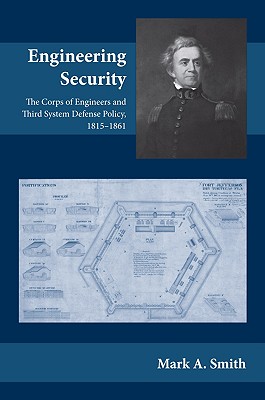 Engineering Security: The Corps of Engineers and Third System Defense Policy, 18151861