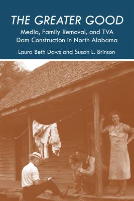 The Greater Good: Media, Family Removal, and TVA Dam Construction in North Alabama (Modern South)