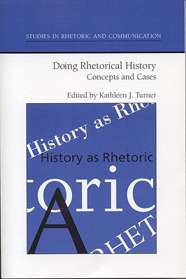 Doing Rhetorical History: Concepts and Cases (Studies Rhetoric & Communicati)