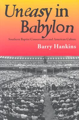 Uneasy in Babylon: Southern Baptist Conservatives and American Culture (Religion & American Culture)