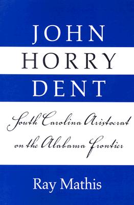 John Horry Dent: South Carolina Aristocrat On Alabama Frontier (Library Alabama Classics)