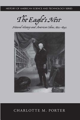 The Eagle's Nest: Natural History and American Ideas, 1812-1842 (History Amer Science & Technol)