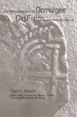 The Archaeology of Ocmulgee Old Fields, Macon, Georgia (Classics of Southeastern Archaeology)