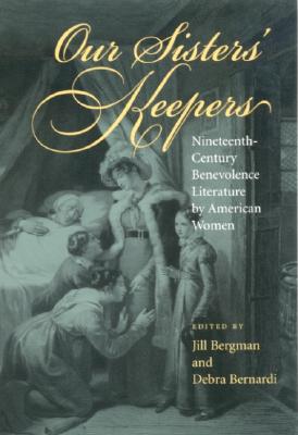 Our Sisters' Keepers: Nineteenth-Century Benevolence Literature by American Women (Studies in American Literary Realism and Naturalism)
