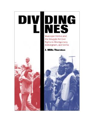 Dividing Lines: Municipal Politics and the Struggle for Civil Rights in Montgomery, Birmingham, and Selma