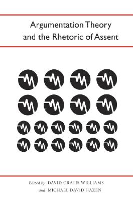 Argumentation Theory and the Rhetoric of Assent (Studies in Rhetoric and Communication)