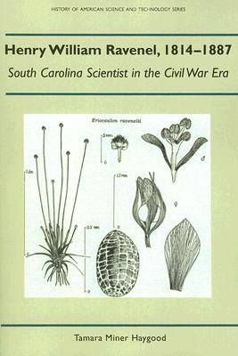 Henry William Ravenel, 1814-1887: South Carolina Scientist in the Civil War Era (History Amer Science & Technol)