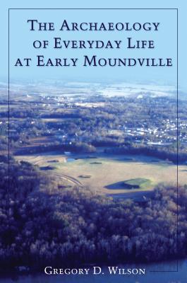The Archaeology of Everyday Life at Early Moundville (Dan Josselyn Memorial Publication (Paperback))