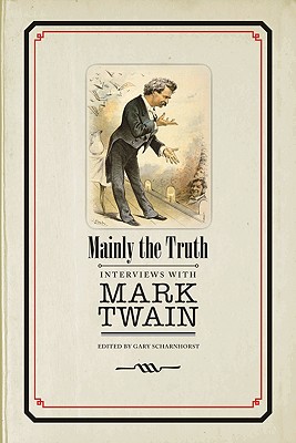 Mainly the Truth: Interviews with Mark Twain (First Edition, First)