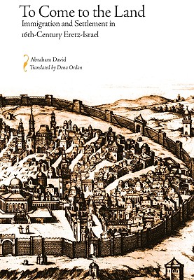 To Come to the Land: Immigration and Settlement in 16th-Century Eretz-Israel (Judaic Studies Series)
