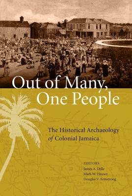 Out of Many, One People: The Historical Archaeology of Colonial Jamaica (Caribbean Archaeology and Ethnohistory)