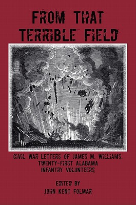 From That Terrible Field: Civil War Letters of James M. Williams, 21st Alabama Infantry Volunteers