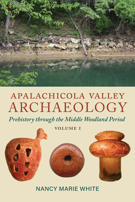 Apalachicola Valley Archaeology, Volume 1: Prehistory through the Middle Woodland Period (Volume 1)