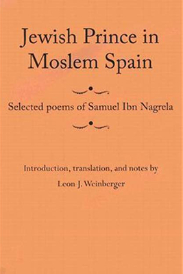 Jewish Prince in Moslem Spain: Selected Poems of Samuel Ibn Nagrela