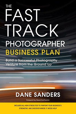 Image for The Fast Track Photographer Business Plan: Build a Successful Photography Venture from the Ground Up The Fast Track Photographer Business Plan: Build a Successful Photography Venture from the Ground Up